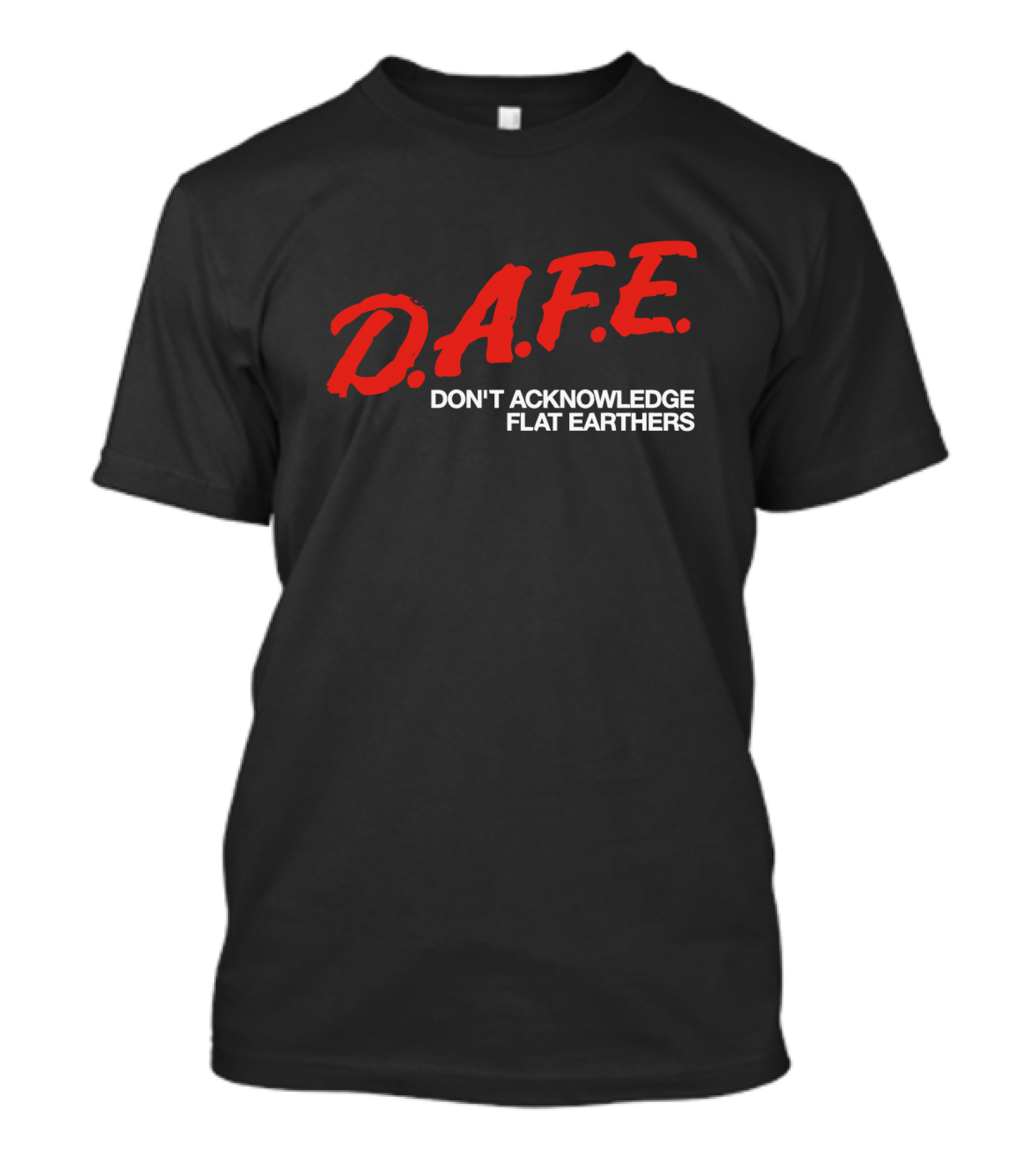 D.A.F.E. Don't Acknowledge Flat Earthers T-Shirt
