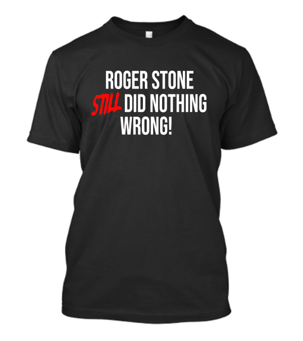 Roger Stone Still Did Nothing Wrong T-Shirt
