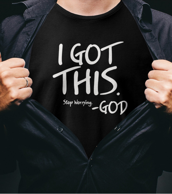 I Got This Stop Worrying God T-Shirt