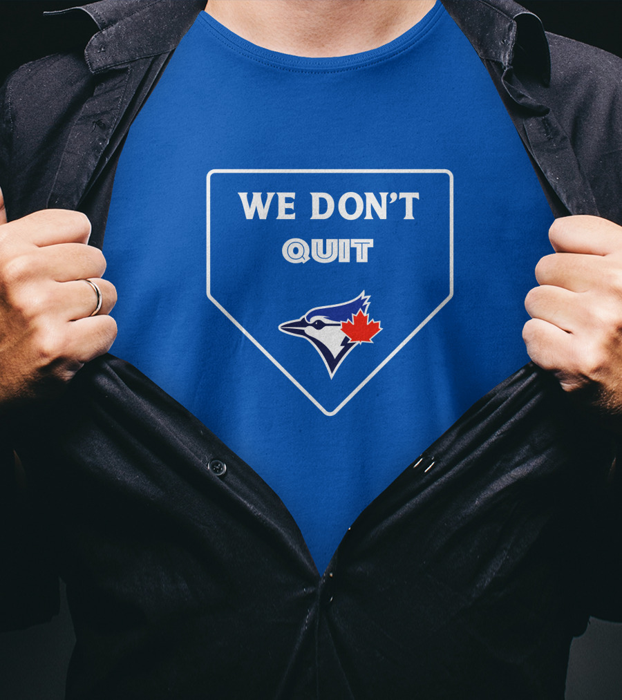 We Don't Quit Blue Jays Canadian Baseball Spirit T-Shirt