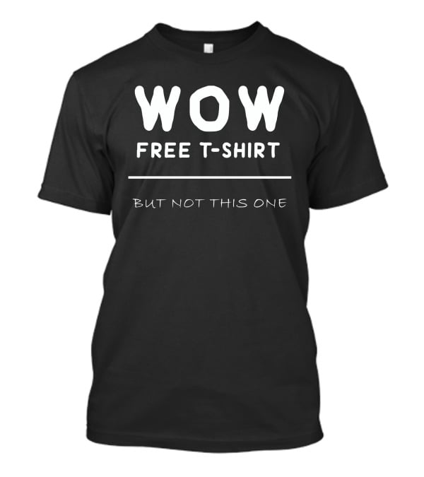 WOW Free T-Shirt But Not This One T-Shirt