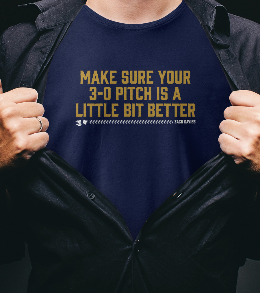 Make Sure Your 3-0 Pitch Is A Little Bit Better Zach Davies T-Shirt