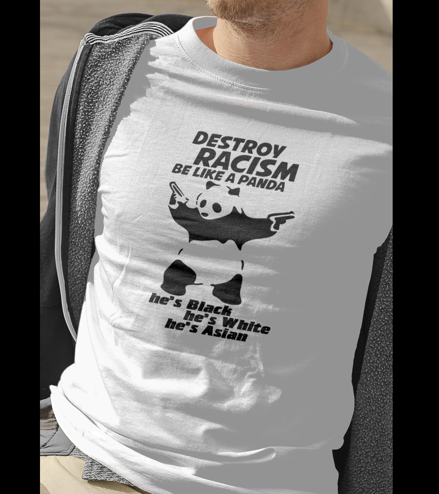 Destroy Racism Be Like A Panda He's Black He's White He's Asian T-Shirt