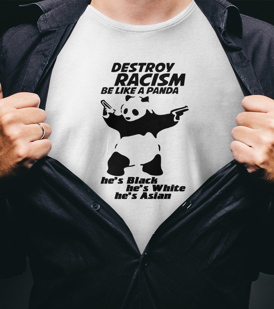 Destroy Racism Be Like A Panda He's Black He's White He's Asian T-Shirt