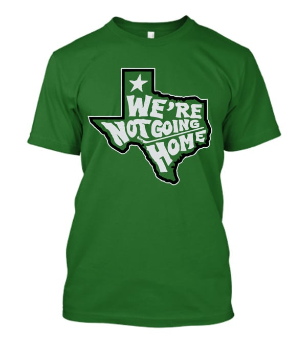 We're Not Going Home Texas Star Green T-Shirt