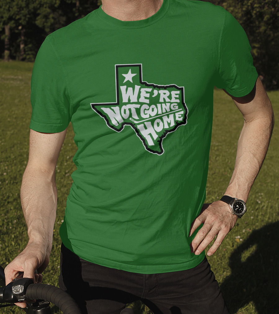 We're Not Going Home Texas Star Green T-Shirt