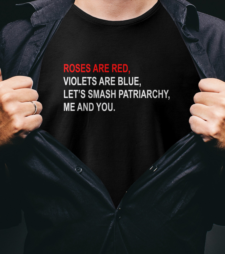 Roses Are Red, Violets Are Blue, Let's Smash Patriarchy, ME And You T-Shirt