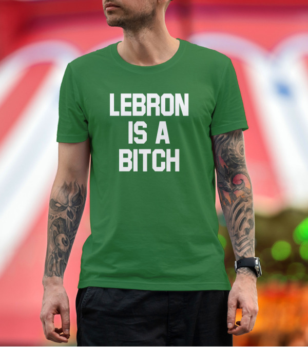Premium T-Shirt: LEBRON IS A BITCH T-Shirt LEBRON IS A BITCH T-Shirt
