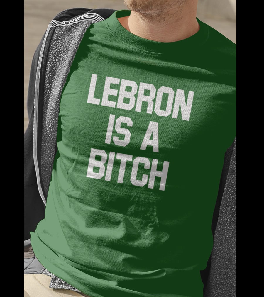 Lebron Is A Bitch T-Shirt