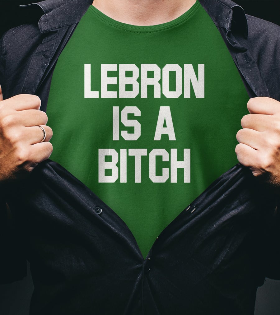 Lebron Is A Bitch T-Shirt