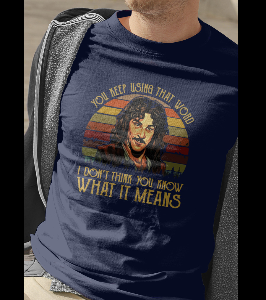 You Keep Using That Word I Don't Think You Know What It Means T-Shirt