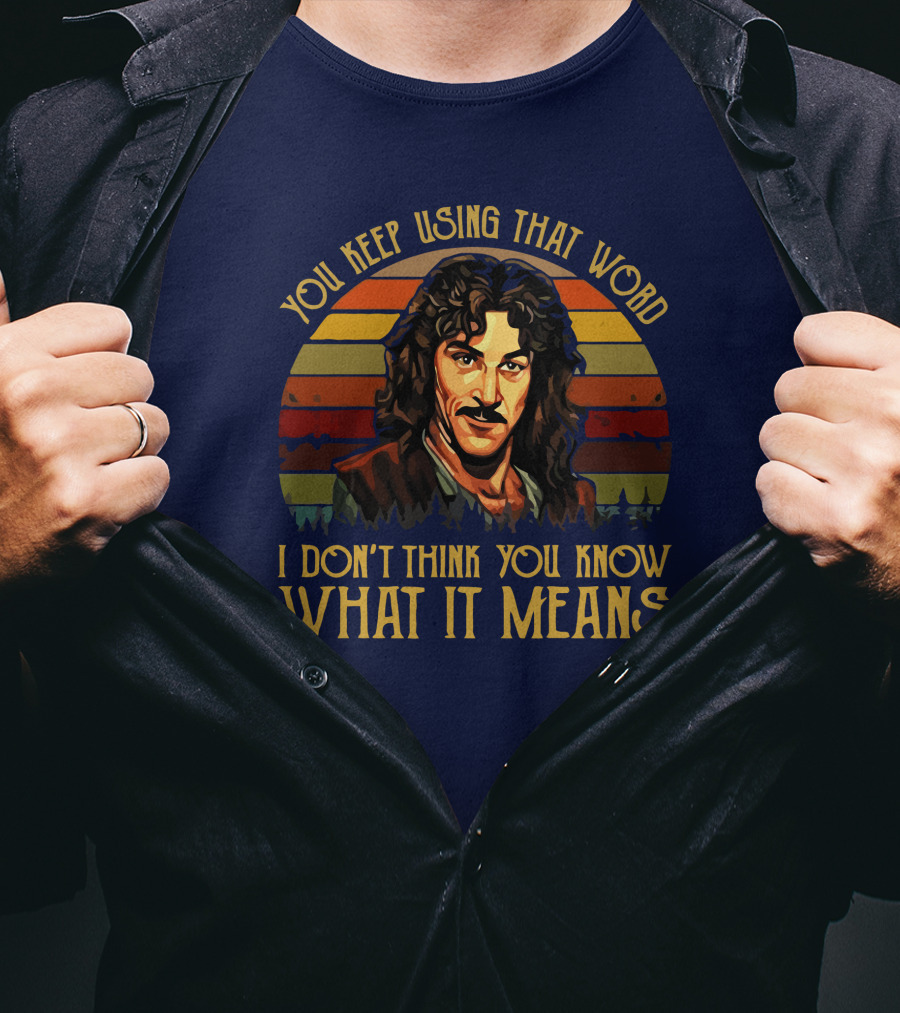 You Keep Using That Word I Don't Think You Know What It Means T-Shirt