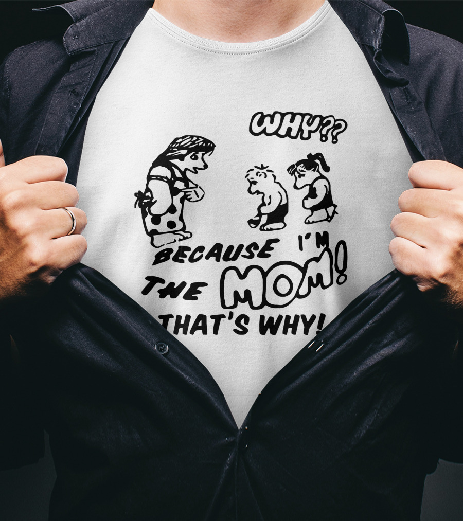 Why?? Because I'm The Mom That's Why T-Shirt
