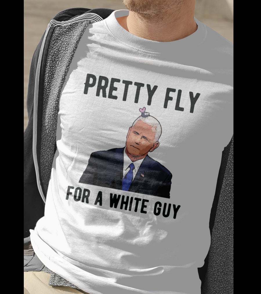 Pretty Fly For A White Guy Pence With Fly On Head T-Shirt