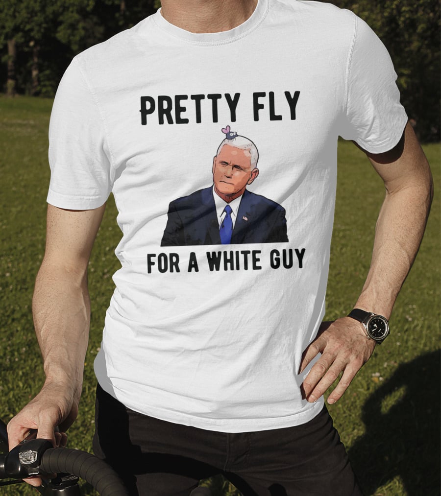 Pretty Fly For A White Guy Pence With Fly On Head T-Shirt