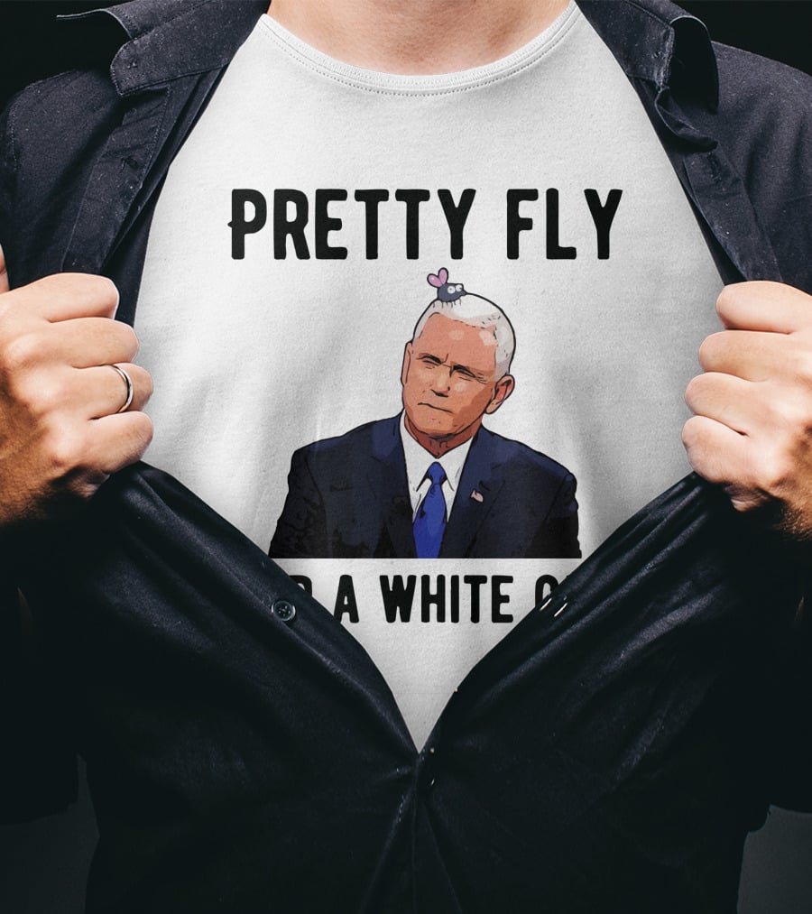 Pretty Fly For A White Guy Pence With Fly On Head T-Shirt