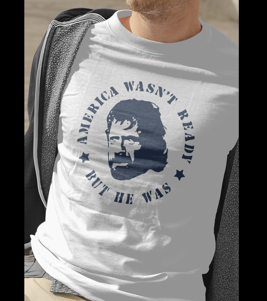 America Wasn't Ready But He Was T-Shirt