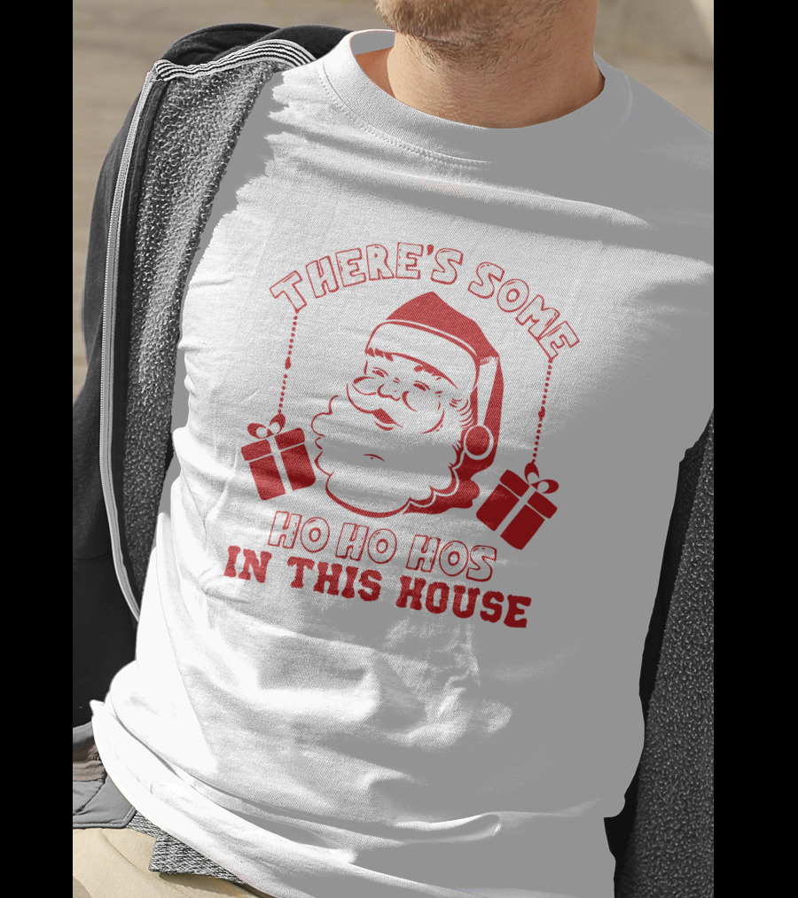 There's Some Ho Ho Hos IN This House Santa And Gifts T-Shirt