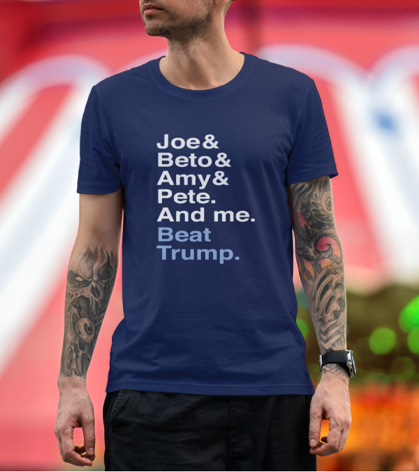 Premium T-Shirt: Joe and Beto and Amy and Pete and Me Beat Trump T-Shirt Joe and Beto and Amy and Pete and Me Beat Trump T-Shirt