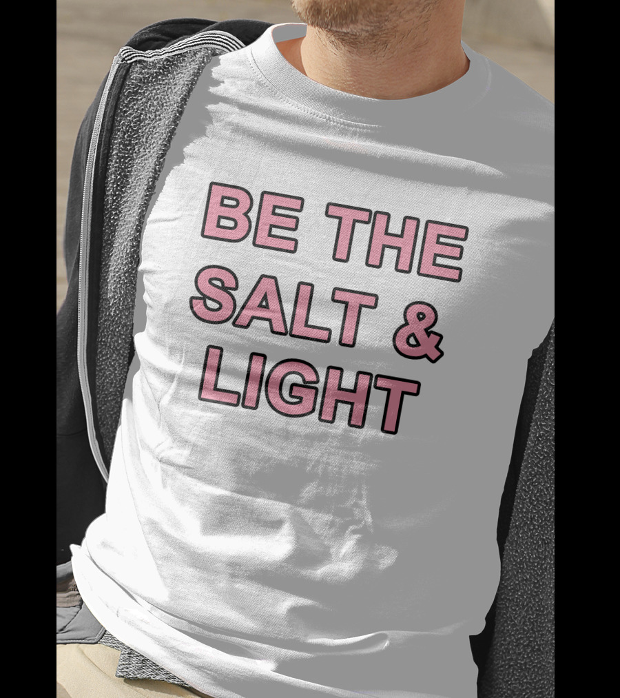 Be The Salt And Light Christian Inspirational Message T-Shirt
