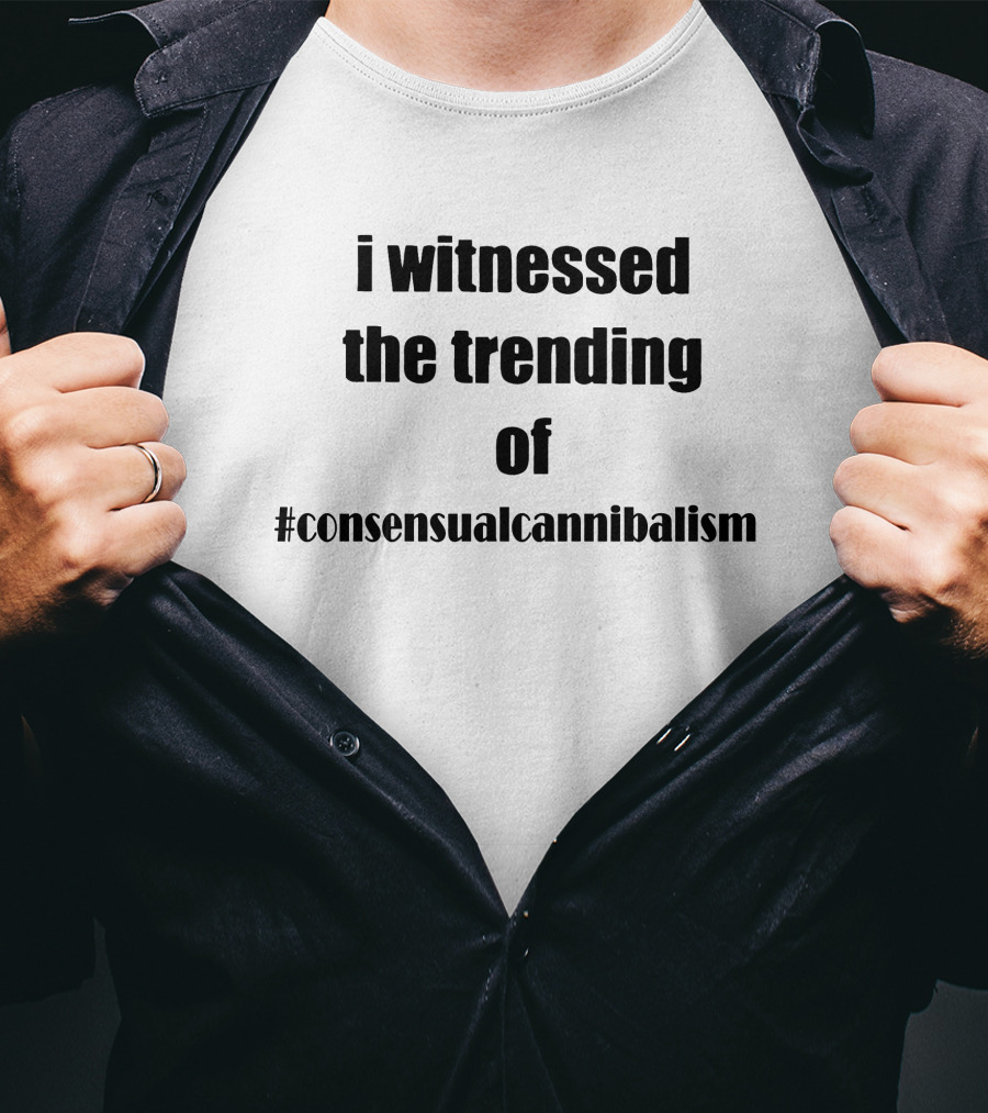 I Witnessed The Trending Of #consensualcannibalism T-Shirt