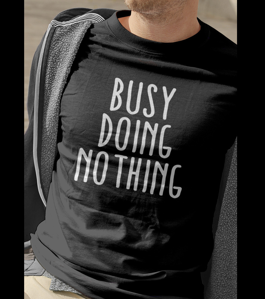 Busy Doing Nothing Casual Lifestyle Mantra T-Shirt
