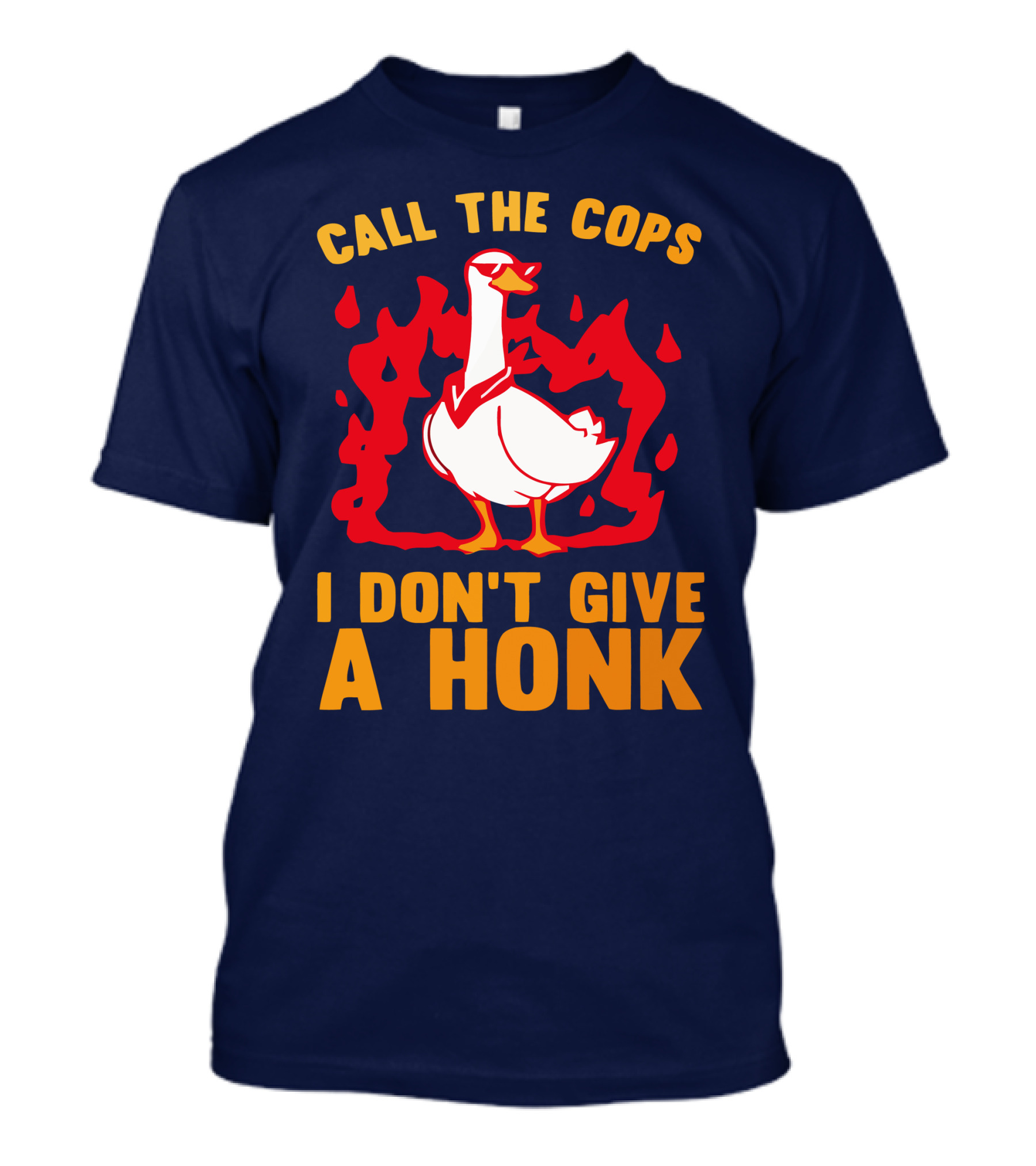 Call The Cops I Don't Give A Honk Goose In Flames T-Shirt