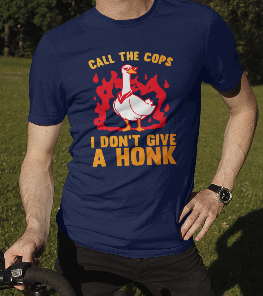 Call The Cops I Don't Give A Honk Goose In Flames T-Shirt