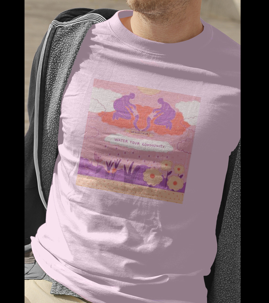 Nurturing Growth: Water Your Community We Can't Live T-Shirt