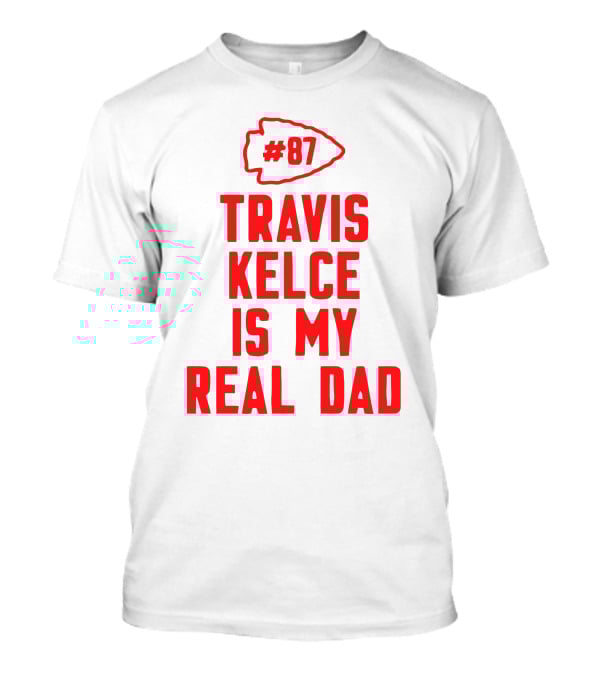 87 Travis Kelce Is My Real Dad Chiefs T-Shirt