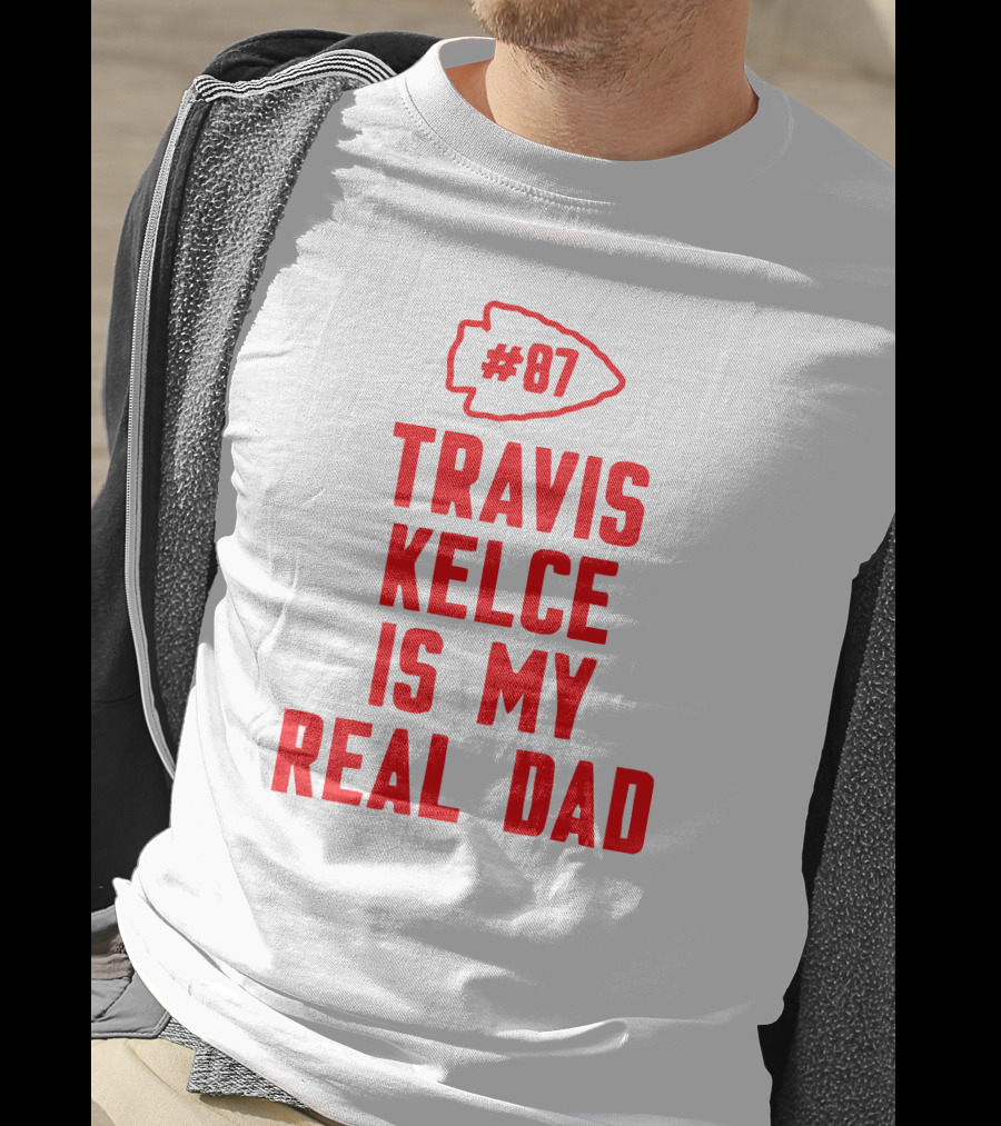 87 Travis Kelce Is My Real Dad Chiefs T-Shirt