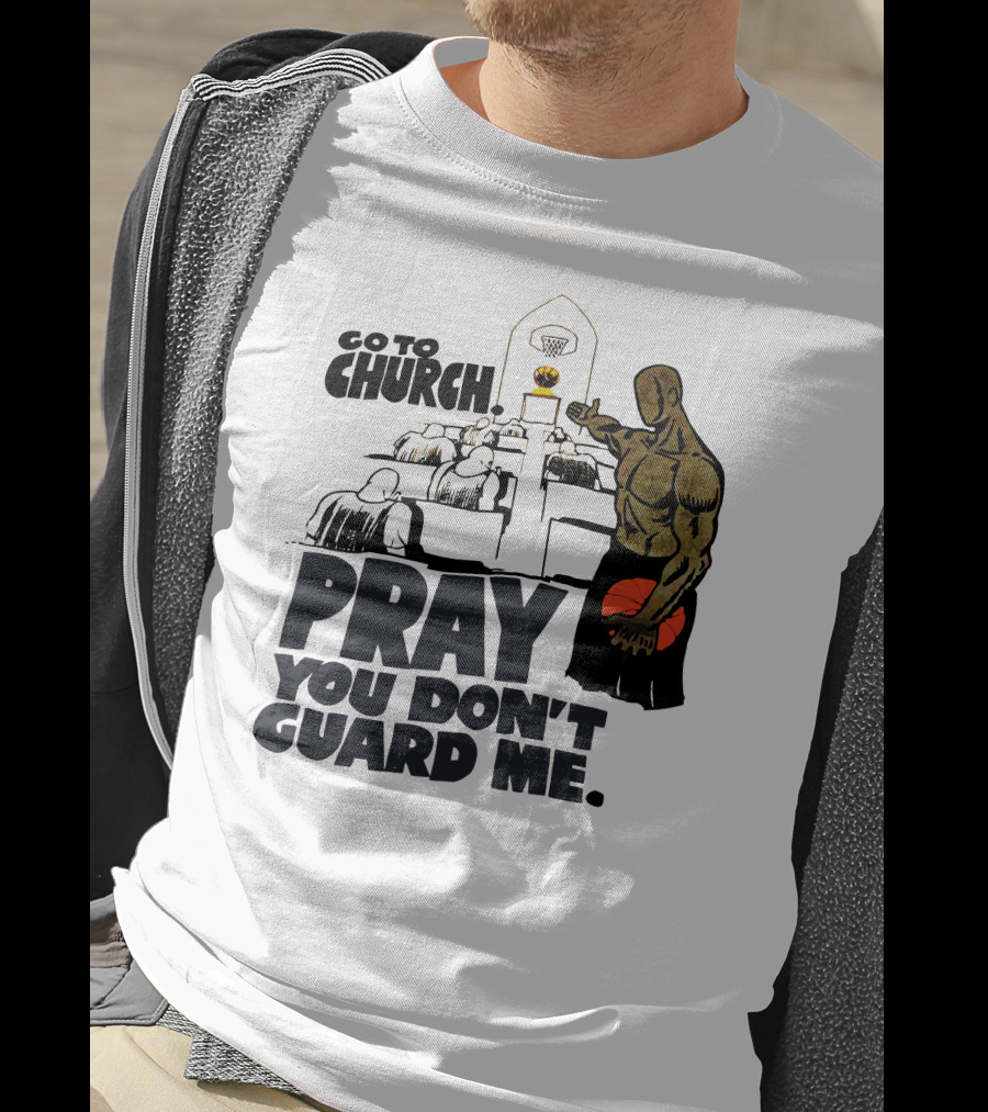 Go To Church Pray You Don't Guard Me Basketball Player T-Shirt