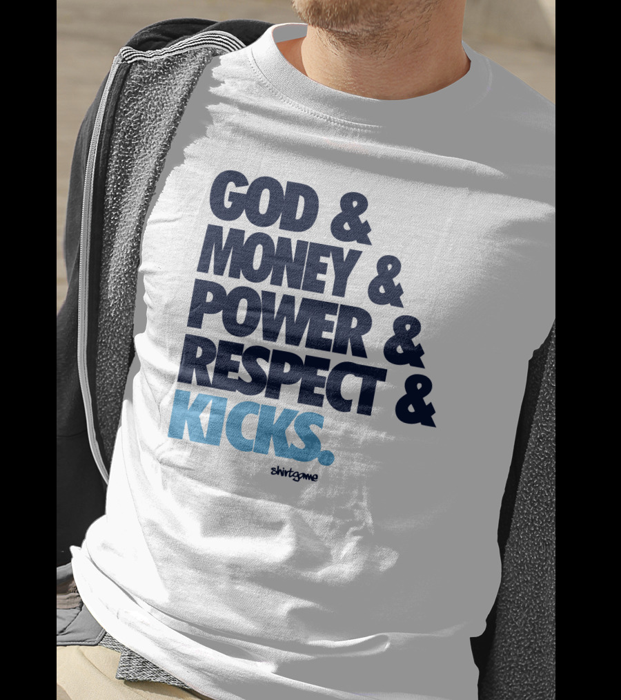 God Money Power Respect Kicks Bold Statement By Shirtgame T-Shirt