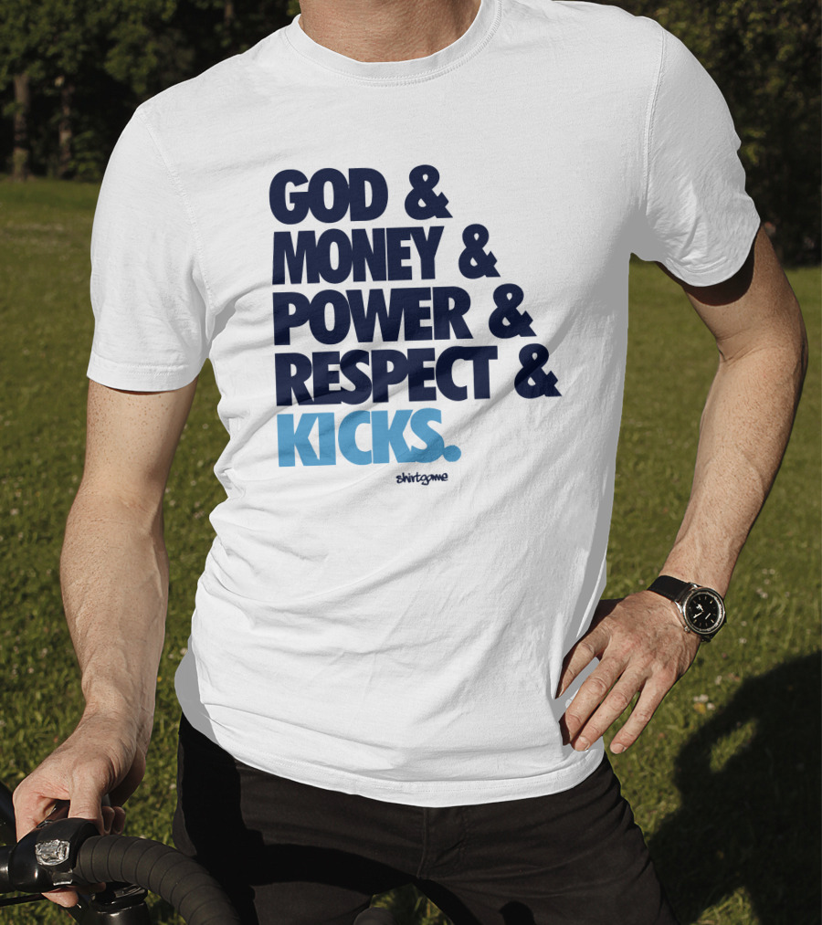 God Money Power Respect Kicks Bold Statement By Shirtgame T-Shirt
