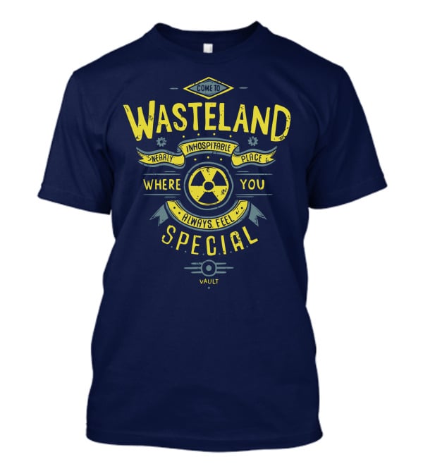 Come To Wasteland Nearly Inhospitable Place Where You Always Feel Special Vault T-Shirt