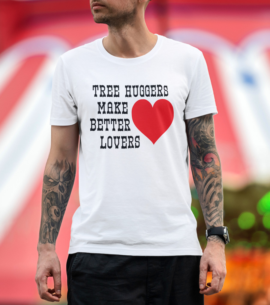 Tree Huggers Make Better Lovers Red Heart T-Shirt