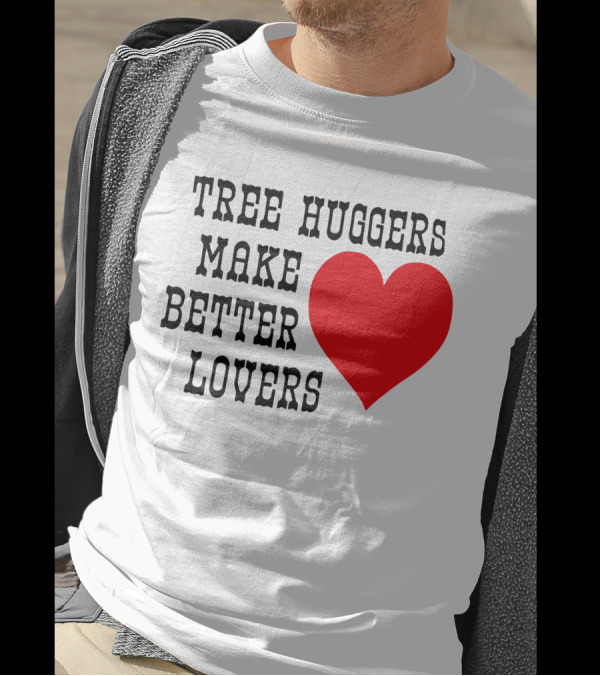 Tree Huggers Make Better Lovers Red Heart T-Shirt