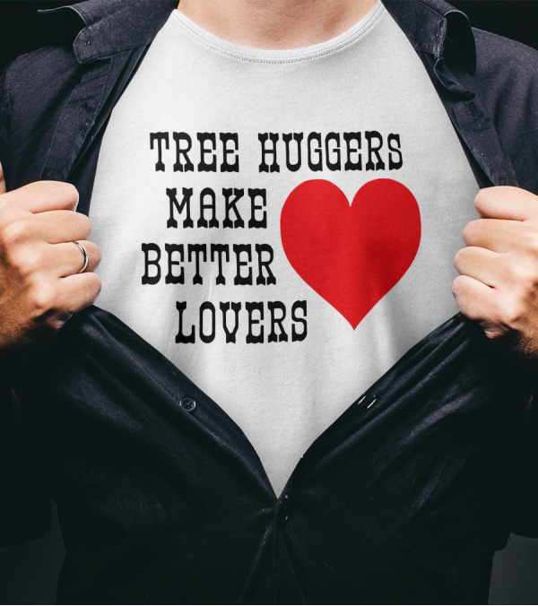 Tree Huggers Make Better Lovers Red Heart T-Shirt