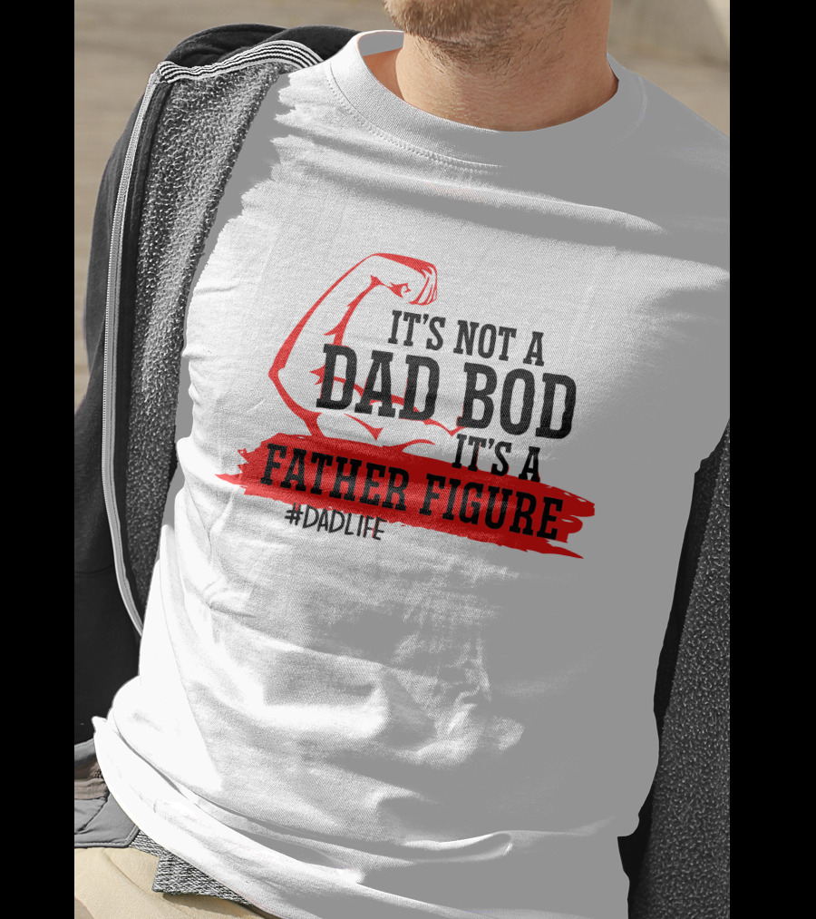It's Not A Dad Bod It's A Father Figure #DadLife T-Shirt