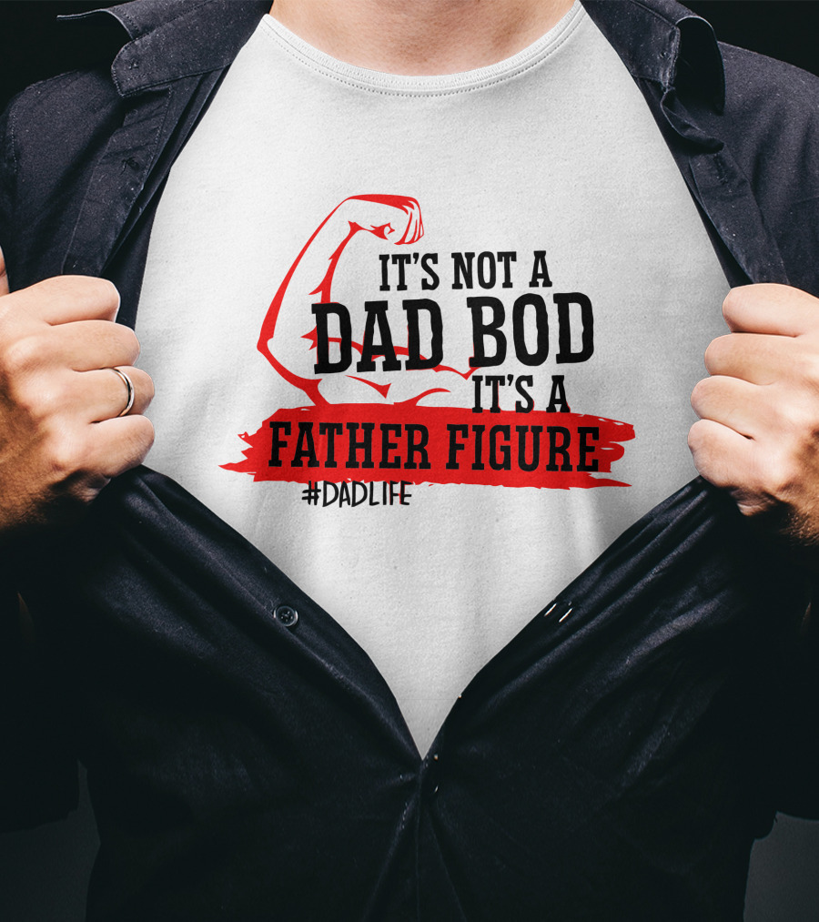 It's Not A Dad Bod It's A Father Figure #DadLife T-Shirt
