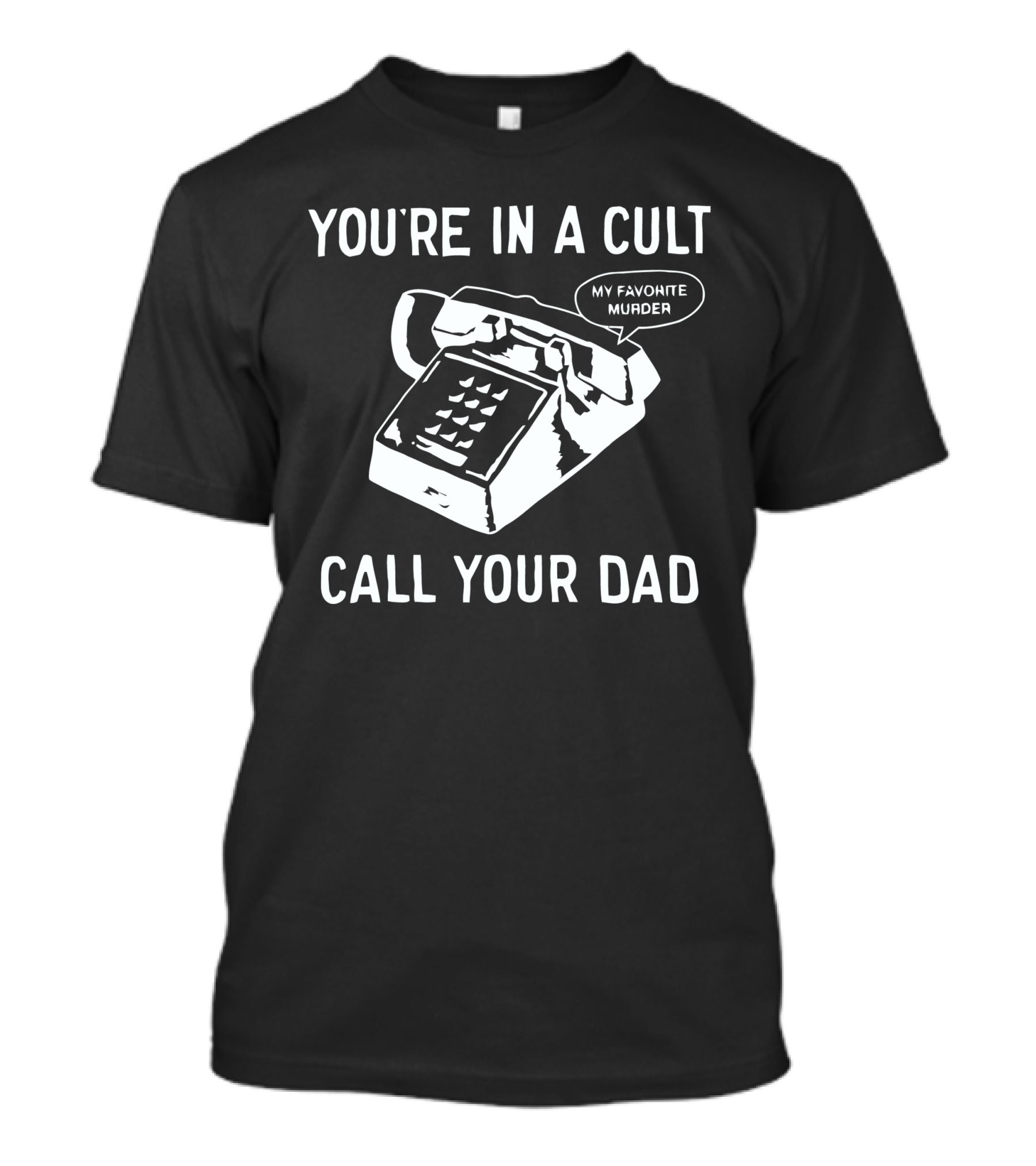 You're In A Cult Call Your Dad My Favorite Murder T-Shirt