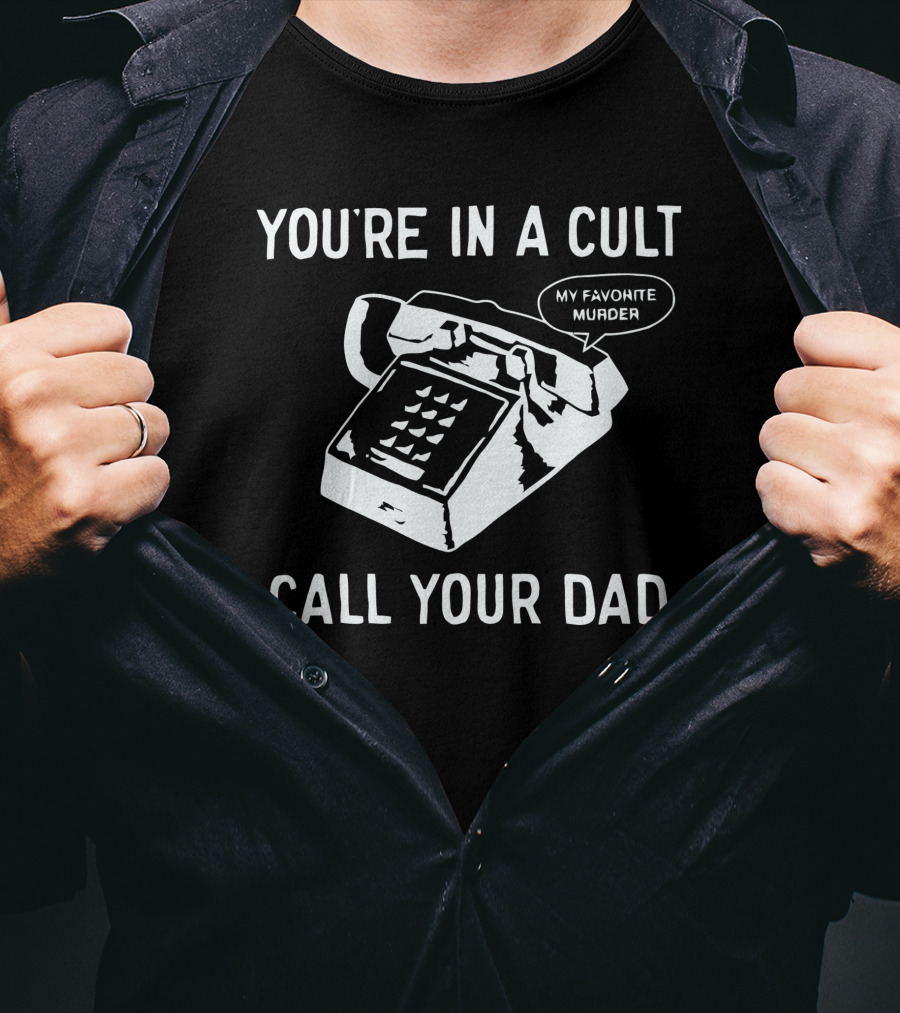 You're In A Cult Call Your Dad My Favorite Murder T-Shirt