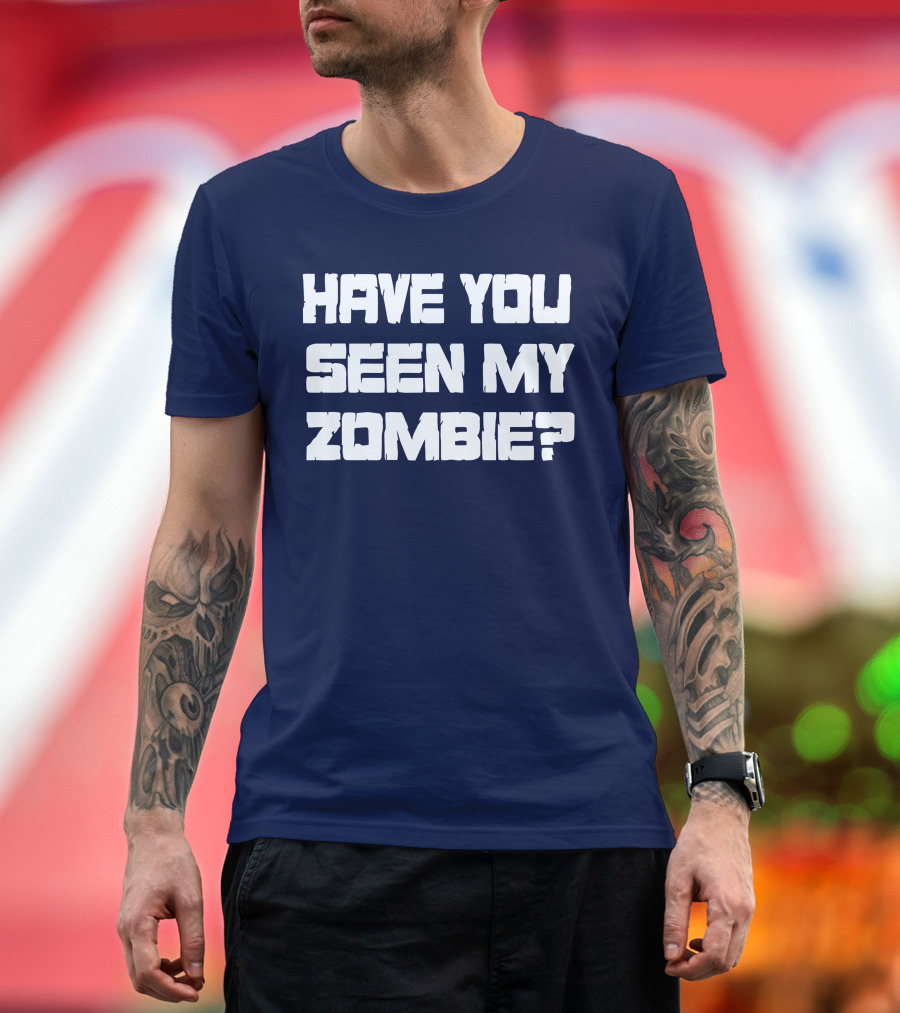 HAVE YOU SEEN MY ZOMBIE? T-Shirt