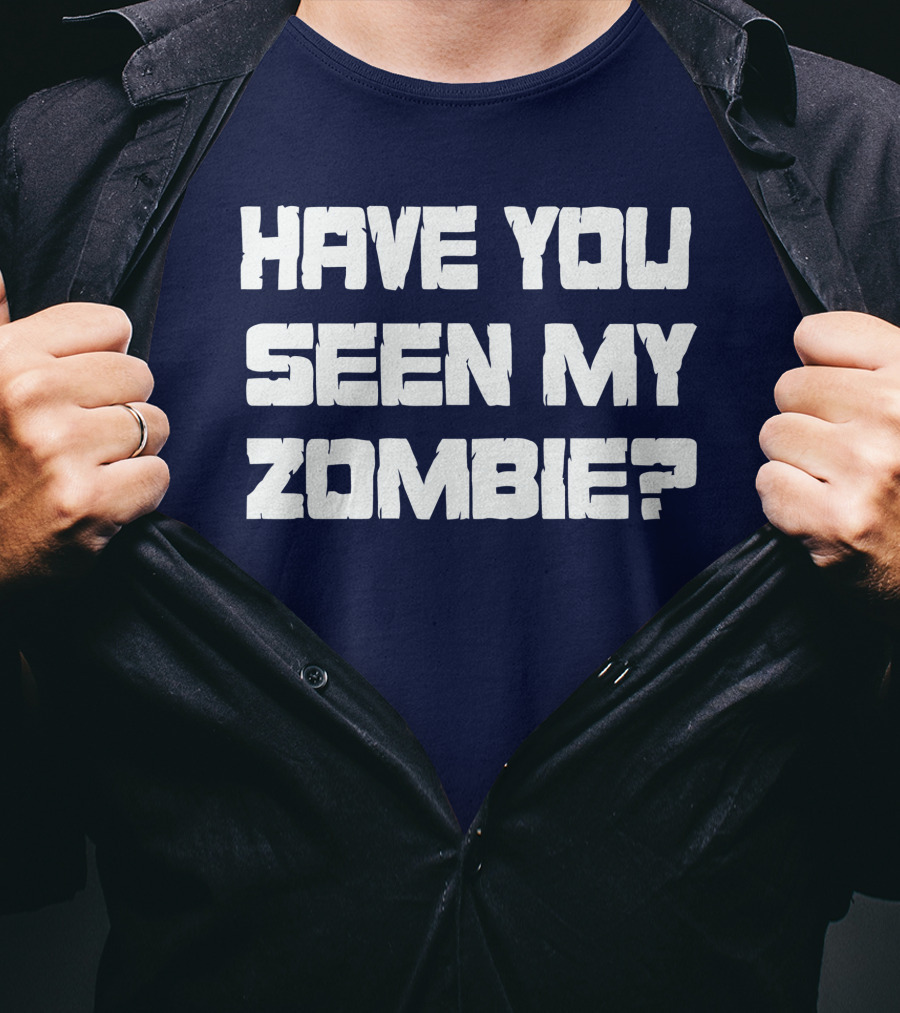 Have You Seen My Zombie? T-Shirt