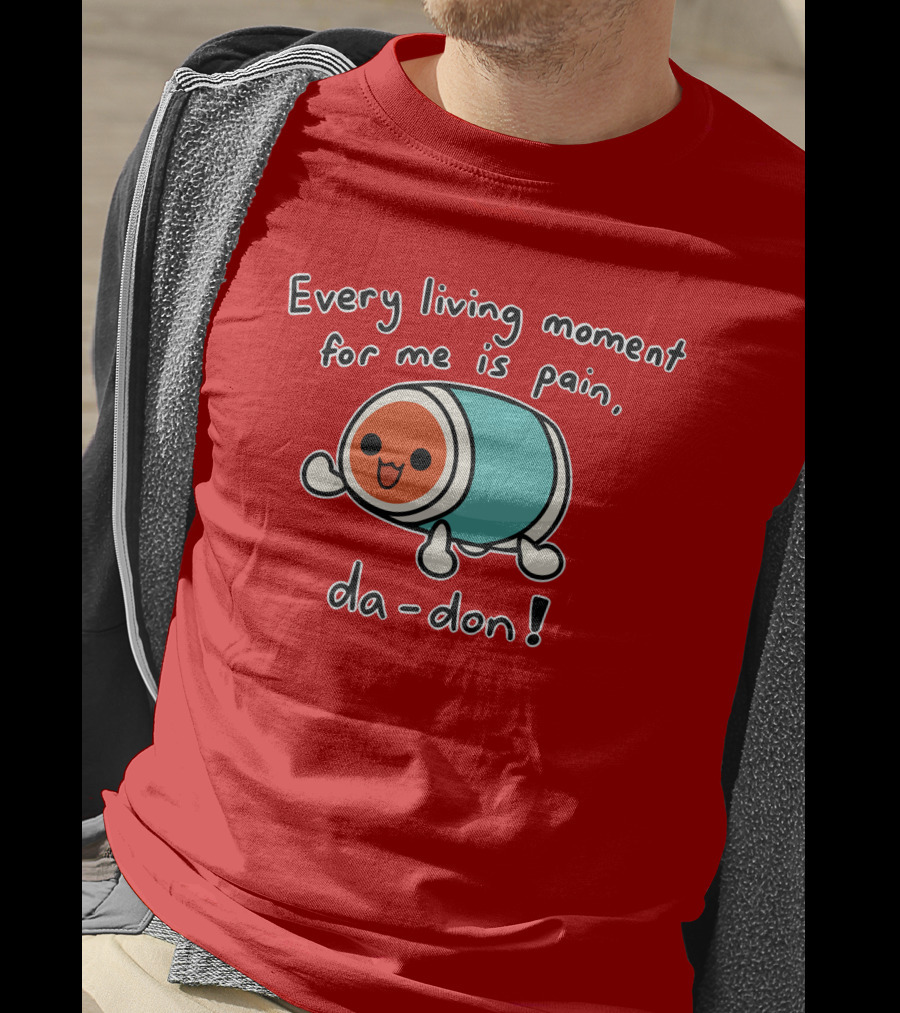 Every Living Moment For Me Is Pain Da-Don T-Shirt