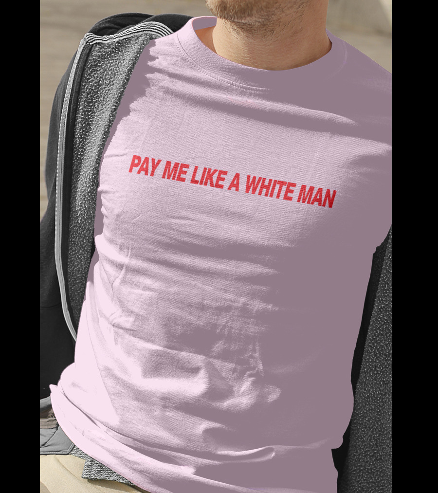 Pay ME Like A White Man Merch T-Shirt