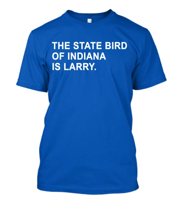 The State Bird Of Indiana Is Larry T-Shirt