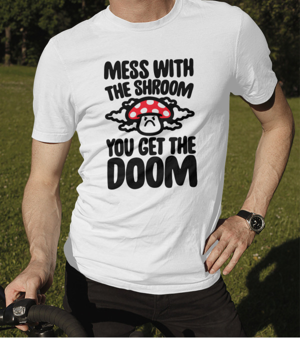 Mess With The Shroom You Get The Doom Angry Red Mushroom Cloud T-Shirt