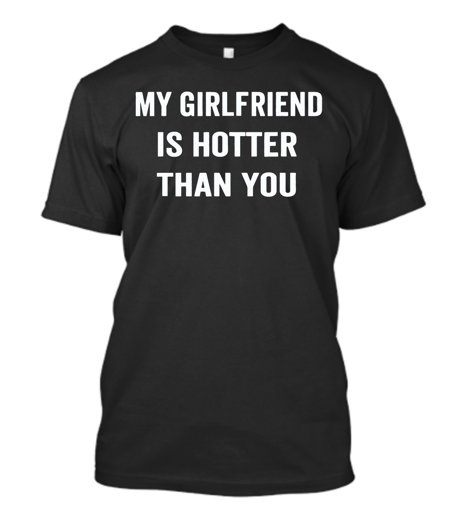 My Girlfriend Is Hotter Than You T-Shirt