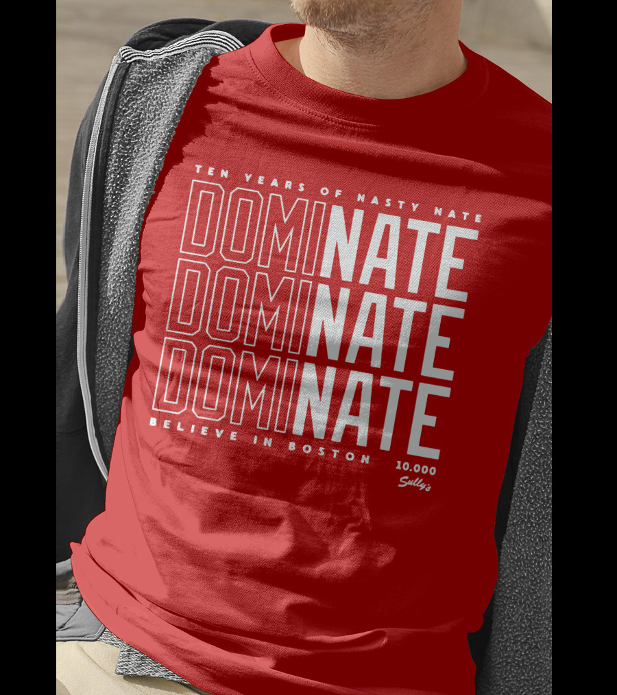 Ten Years Of Nasty Nate Dominate Believe In Boston Sully’s 10,000 T-Shirt